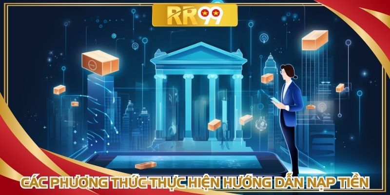 Nhiều phương thức an toàn thực hiện hướng dẫn nạp tiền