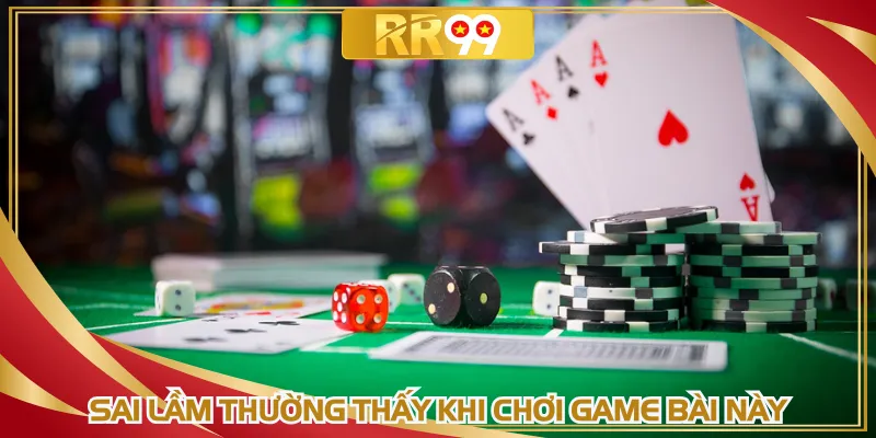 Sai lầm thường thấy khi chơi game bài này