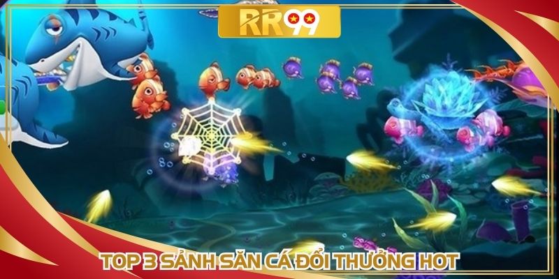 Top 3 sảnh săn cá đổi thưởng hot